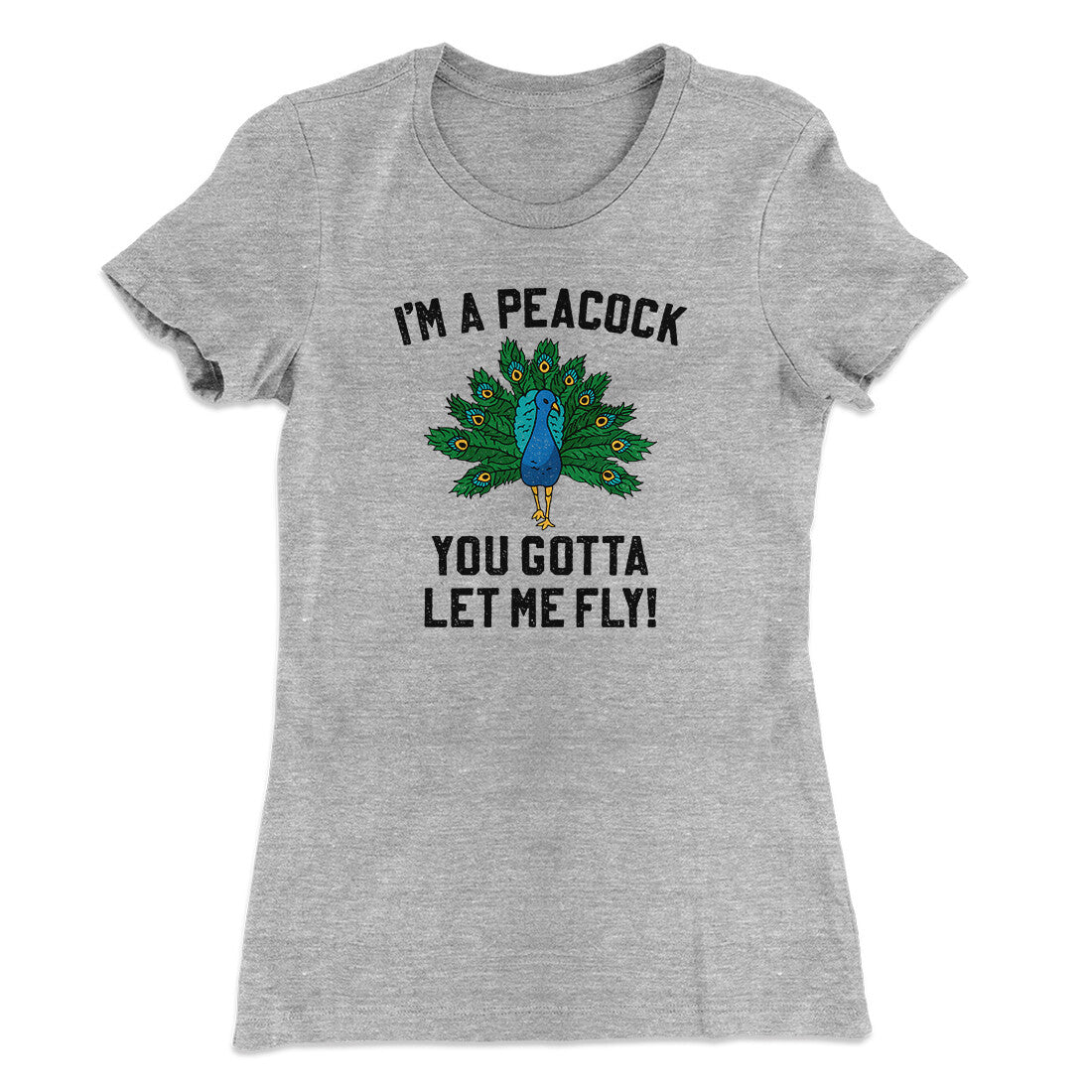 I'm A Peacock You Gotta Let Me Fly Women's T-Shirt Heather Grey | Funny Shirt from Famous In Real Life
