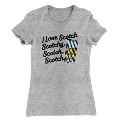 I Love Scotch - Scotchy Scotch Scotch Women's T-Shirt Heather Grey | Funny Shirt from Famous In Real Life