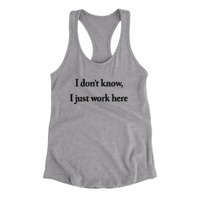 I Don’t Know I Just Work Here Funny Women's Racerback Tank Heather Grey | Funny Shirt from Famous In Real Life