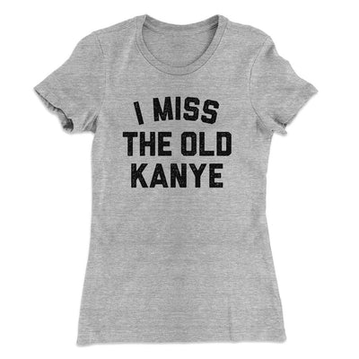 I Miss The Old Kanye Women's T-Shirt Heather Grey | Funny Shirt from Famous In Real Life