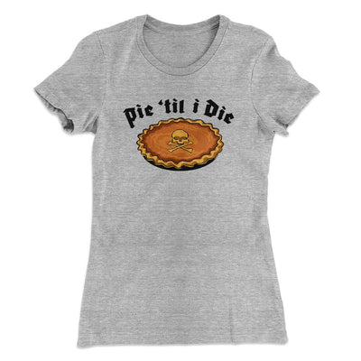 Pie Til I Die Funny Thanksgiving Women's T-Shirt Heather Grey | Funny Shirt from Famous In Real Life