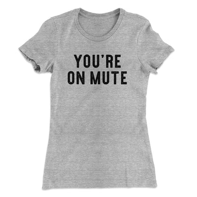 You’re On Mute Funny Women's T-Shirt Heather Grey | Funny Shirt from Famous In Real Life