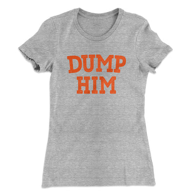 Dump Him Funny Women's T-Shirt Heather Grey | Funny Shirt from Famous In Real Life