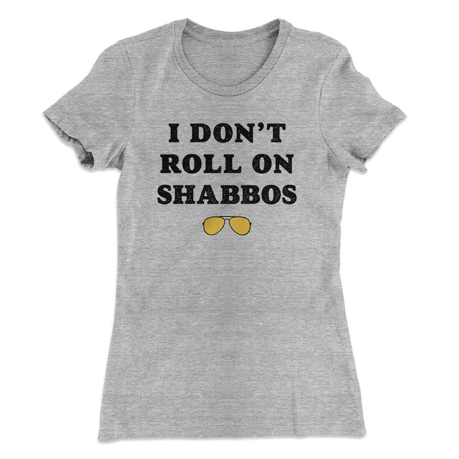 I Don't Roll On Shabbos Women's T-Shirt | Funny Shirt from Famous In Real Life