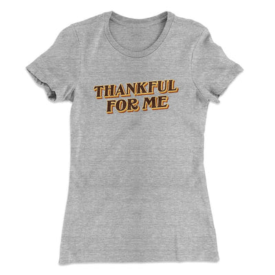 Thankful For Me Funny Thanksgiving Women's T-Shirt Heather Grey | Funny Shirt from Famous In Real Life