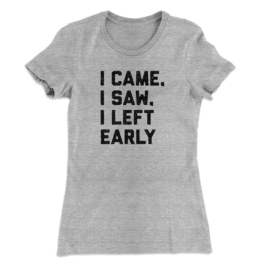 I Came I Saw I Left Early Funny Women's T-Shirt | Funny Shirt from Famous In Real Life