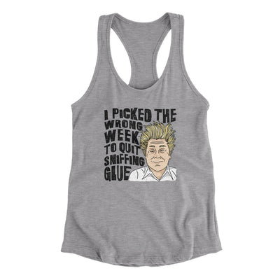 I Picked The Wrong Week To Quit Sniffing Glue Women's Racerback Tank Heather Grey | Funny Shirt from Famous In Real Life
