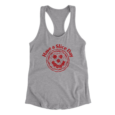 Have A Slice Day Women's Racerback Tank Heather Grey | Funny Shirt from Famous In Real Life