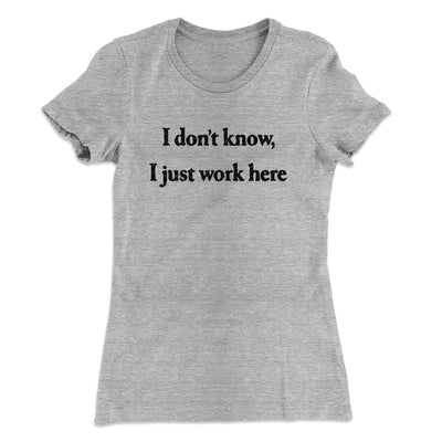 I Don’t Know I Just Work Here Women's T-Shirt Heather Grey | Funny Shirt from Famous In Real Life