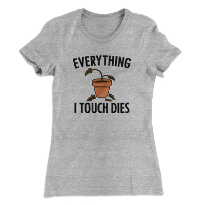 Everything I Touch Dies Women's T-Shirt Heather Grey | Funny Shirt from Famous In Real Life