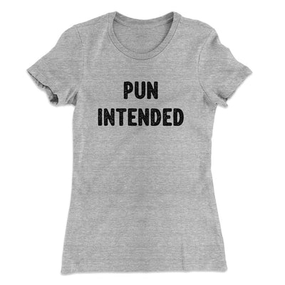 Pun Intended Funny Women's T-Shirt Heather Grey | Funny Shirt from Famous In Real Life