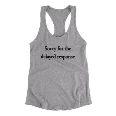 Sorry For The Delayed Response Funny Women's Racerback Tank Heather Grey | Funny Shirt from Famous In Real Life