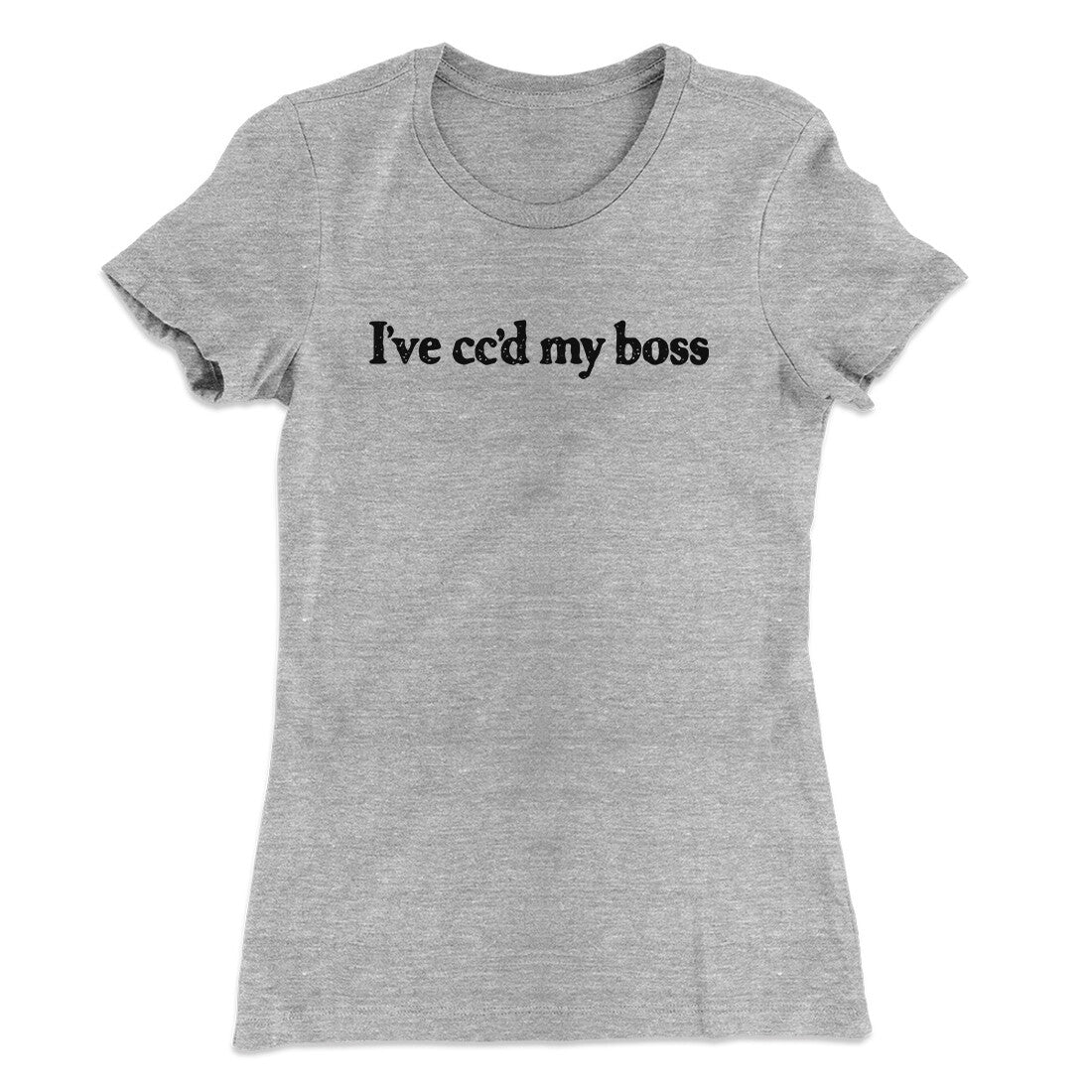 I’ve Cc’d My Boss Funny Women's T-Shirt | Funny Shirt from Famous In Real Life