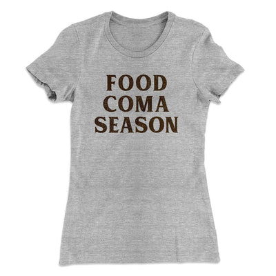 Food Coma Season Funny Thanksgiving Women's T-Shirt Heather Grey | Funny Shirt from Famous In Real Life