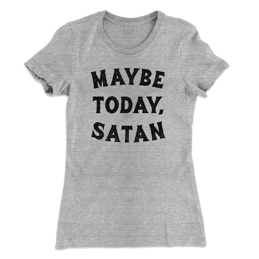 Maybe Today Satan Funny Women's T-Shirt Heather Grey | Funny Shirt from Famous In Real Life