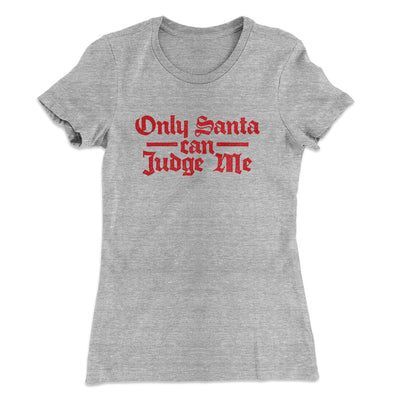 Only Santa Can Judge Me Women's T-Shirt Heather Grey | Funny Shirt from Famous In Real Life