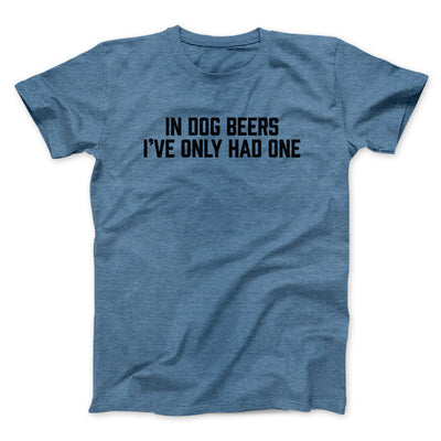 In Dog Beers I’ve Only Had One Men/Unisex T-Shirt Heather Indigo | Funny Shirt from Famous In Real Life