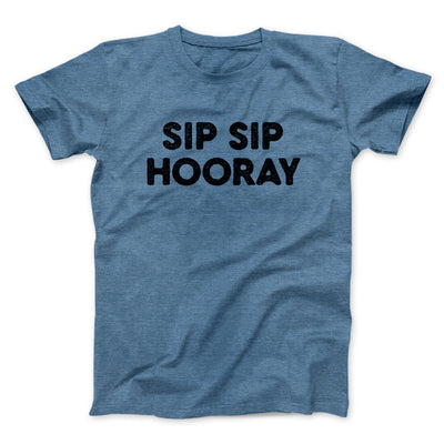 Sip Sip Hooray Men/Unisex T-Shirt Heather Indigo | Funny Shirt from Famous In Real Life
