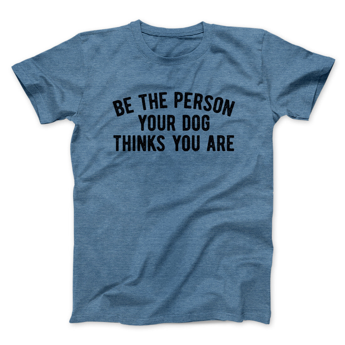 Be The Person Your Dog Thinks You Are Men/Unisex T-Shirt | Funny Shirt from Famous In Real Life