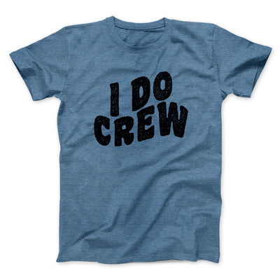 I Do Crew Men/Unisex T-Shirt Heather Indigo | Funny Shirt from Famous In Real Life