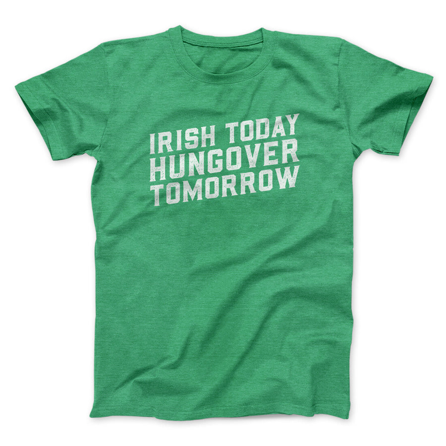 Irish Today, Hungover Tomorrow Men/Unisex T-Shirt | Funny Shirt from Famous In Real Life