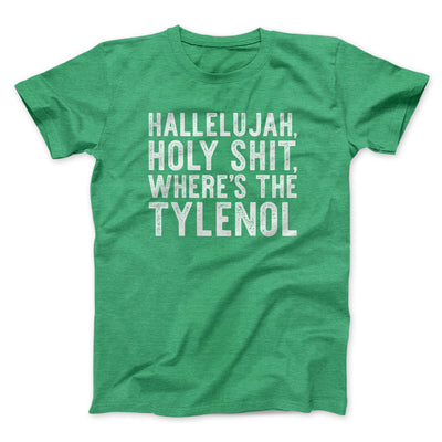 Hallelujah Holy Shit Where’s The Tylenol Funny Movie Men/Unisex T-Shirt Heather Irish Green | Funny Shirt from Famous In Real Life