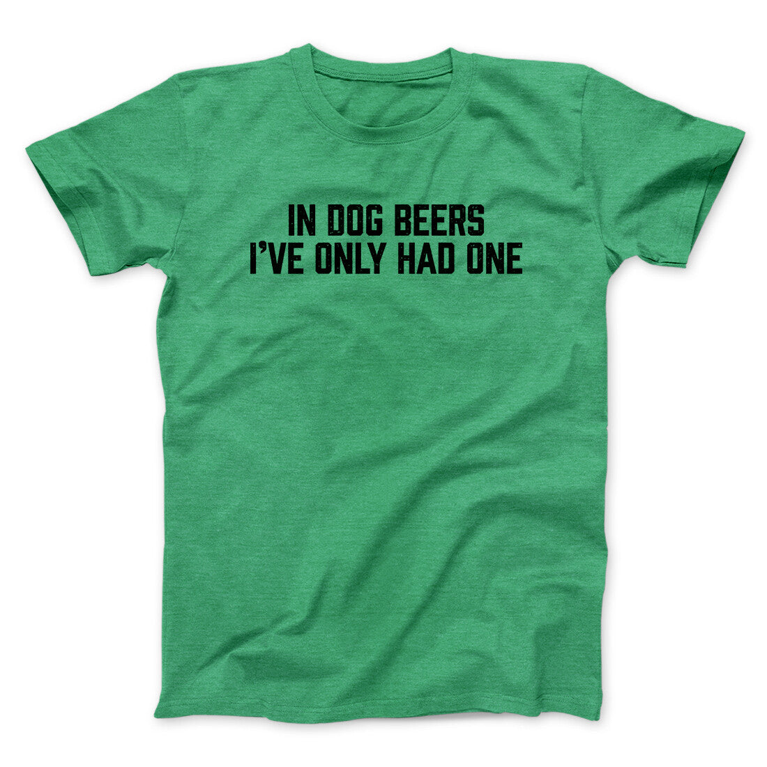In Dog Beers I’ve Only Had One Men/Unisex T-Shirt | Funny Shirt from Famous In Real Life