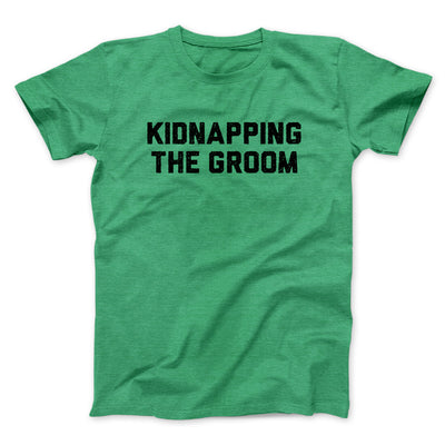 Kidnapping The Groom Men/Unisex T-Shirt Heather Irish Green | Funny Shirt from Famous In Real Life