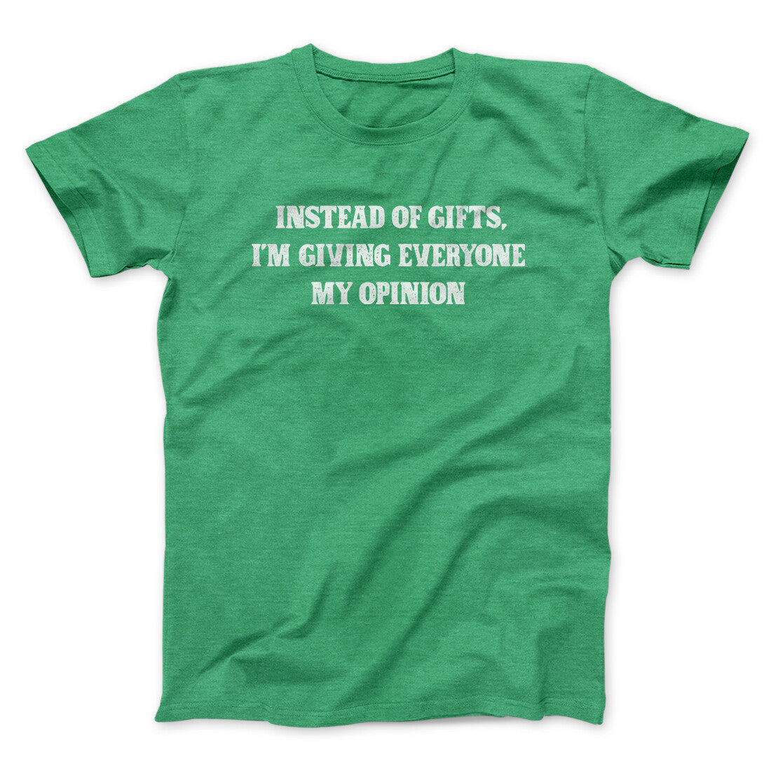Instead Of Gifts I’m Giving Everyone My Opinion Men/Unisex T-Shirt Heather Irish Green | Funny Shirt from Famous In Real Life