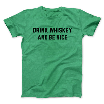 Drink Whiskey And Be Nice Men/Unisex T-Shirt Heather Kelly | Funny Shirt from Famous In Real Life