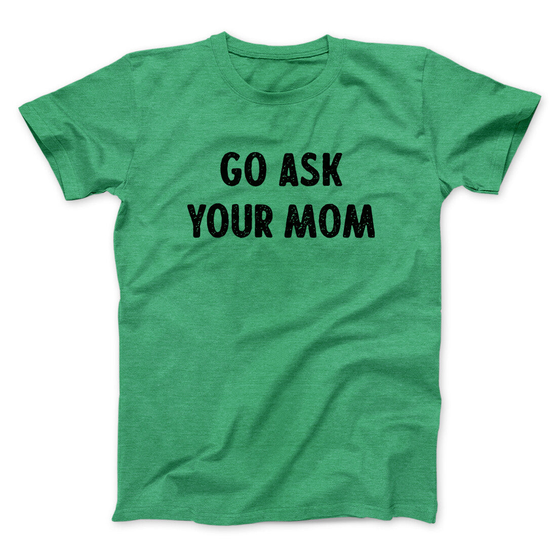 Go Ask Your Mom Funny Men/Unisex T-Shirt | Funny Shirt from Famous In Real Life