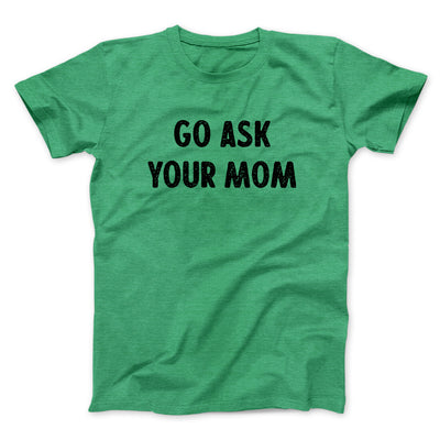 Go Ask Your Mom Funny Men/Unisex T-Shirt Heather Kelly | Funny Shirt from Famous In Real Life