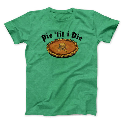 Pie Til I Die Funny Thanksgiving Men/Unisex T-Shirt Heather Kelly | Funny Shirt from Famous In Real Life