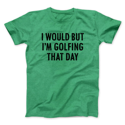 I Would But I'm Golfing That Day Funny Men/Unisex T-Shirt Heather Kelly | Funny Shirt from Famous In Real Life