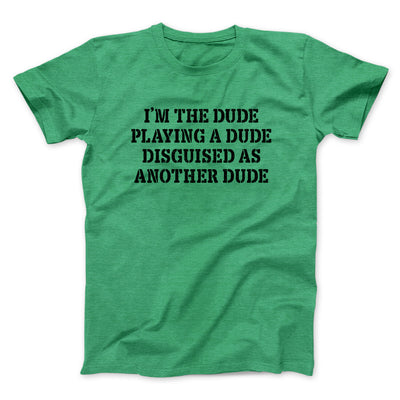 I’m The Dude Playing A Dude Disguised As Another Dude Men/Unisex T-Shirt Heather Kelly | Funny Shirt from Famous In Real Life