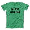 Go Ask Your Dad Funny Men/Unisex T-Shirt Heather Kelly | Funny Shirt from Famous In Real Life