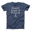 Party Like A Pirate Men/Unisex T-Shirt Heather Navy | Funny Shirt from Famous In Real Life