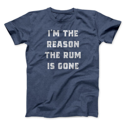 I'm The Reason The Rum Is Gone Men/Unisex T-Shirt Heather Navy | Funny Shirt from Famous In Real Life