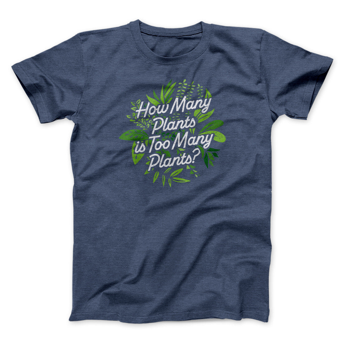 How Many Plants Is Too Many Plants Men/Unisex T-Shirt Heather Navy | Funny Shirt from Famous In Real Life