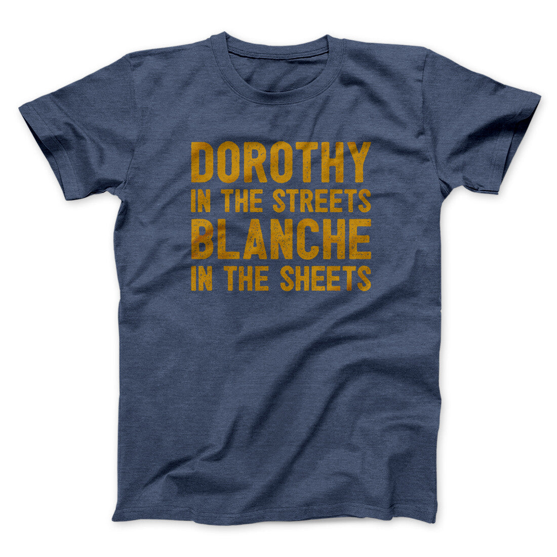 Dorothy In The Streets Blanche In The Sheets Men/Unisex T-Shirt | Funny Shirt from Famous In Real Life