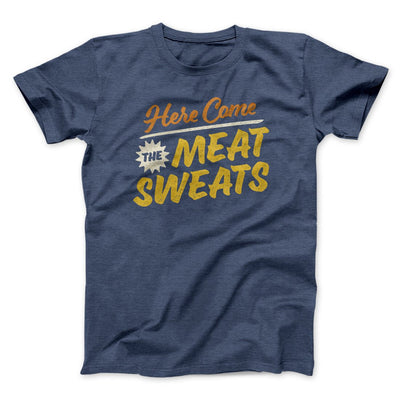 Here Come The Meat Sweats Men/Unisex T-Shirt Heather Navy | Funny Shirt from Famous In Real Life
