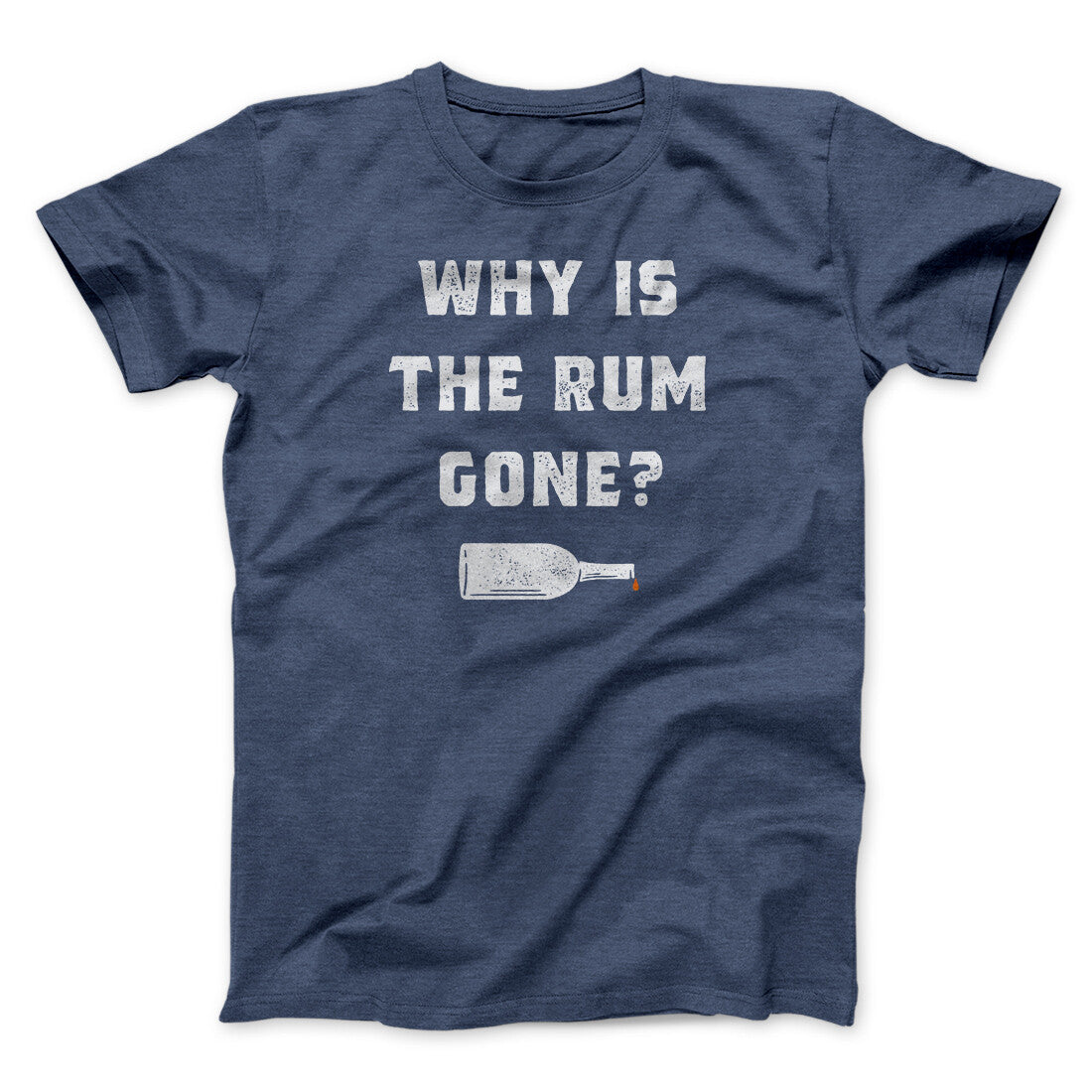 Why Is The Rum Gone Men/Unisex T-Shirt Heather Navy | Funny Shirt from Famous In Real Life