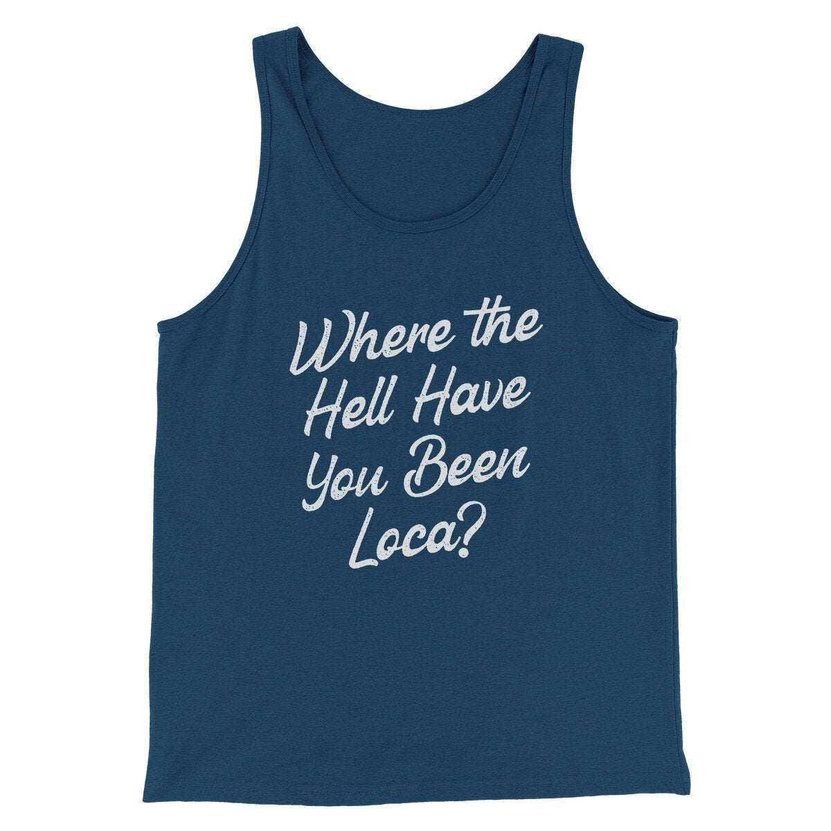 Where The Hell Have You Been Loca Funny Movie Men/Unisex Tank Top | Funny Shirt from Famous In Real Life