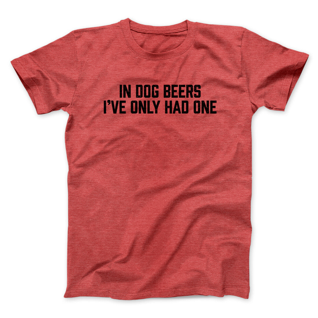 In Dog Beers I’ve Only Had One Men/Unisex T-Shirt | Funny Shirt from Famous In Real Life
