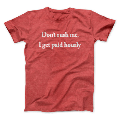 Don’t Rush Me I Get Paid Hourly Funny Men/Unisex T-Shirt | Funny Shirt from Famous In Real Life