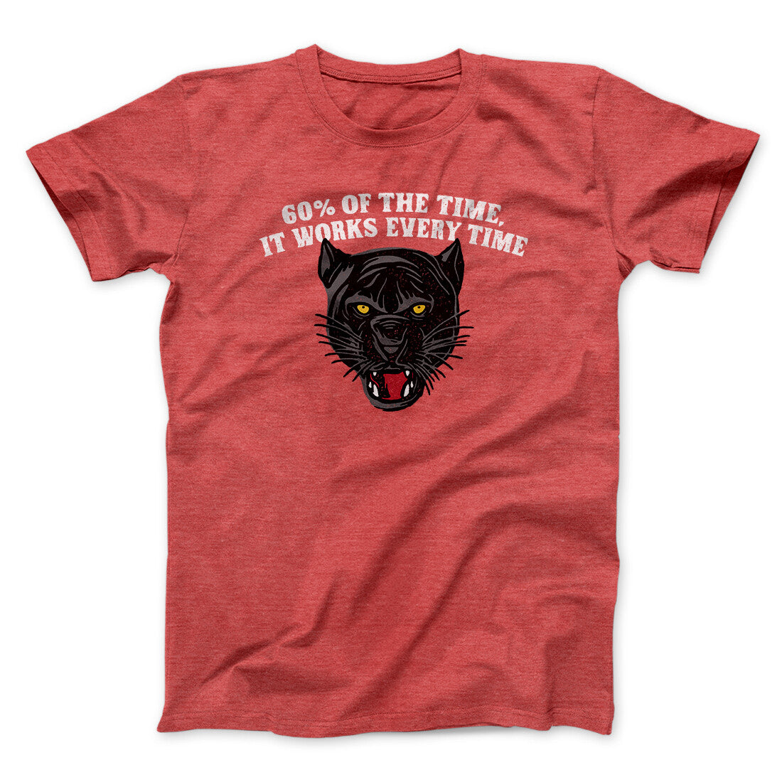 60 Percent Of The Time It Works Every Time Funny Movie Men/Unisex T-Shirt | Funny Shirt from Famous In Real Life
