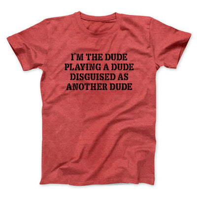 I’m The Dude Playing A Dude Disguised As Another Dude Men/Unisex T-Shirt Heather Red | Funny Shirt from Famous In Real Life