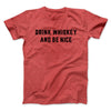 Drink Whiskey And Be Nice Men/Unisex T-Shirt Heather Red | Funny Shirt from Famous In Real Life