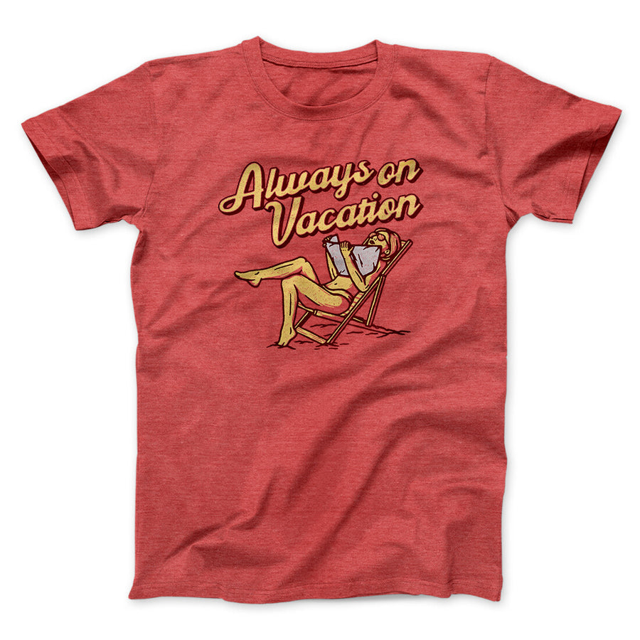 Always On Vacation Men/Unisex T-Shirt | Funny Shirt from Famous In Real Life