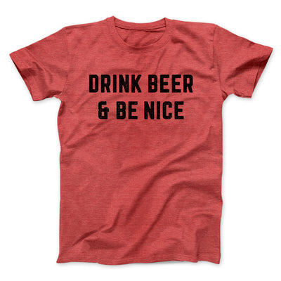 Drink Beer And Be Nice Men/Unisex T-Shirt Heather Red | Funny Shirt from Famous In Real Life